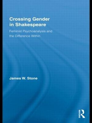Crossing Gender in Shakespeare: Feminist Psychoanalysis and the Difference Within - James W. Stone - cover