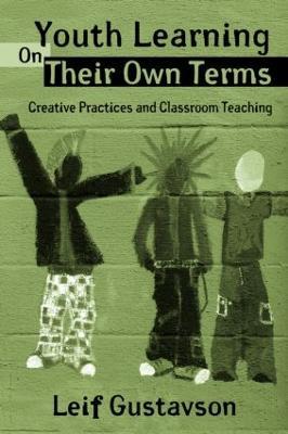 Youth Learning On Their Own Terms: Creative Practices and Classroom Teaching - Leif Gustavson - cover