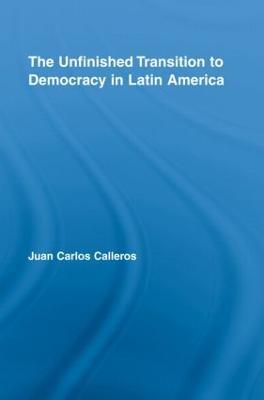 The Unfinished Transition to Democracy in Latin America - Juan Carlos Calleros-Alarcón - cover