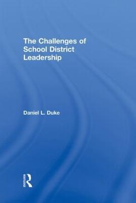 The Challenges of School District Leadership - Daniel L. Duke - cover