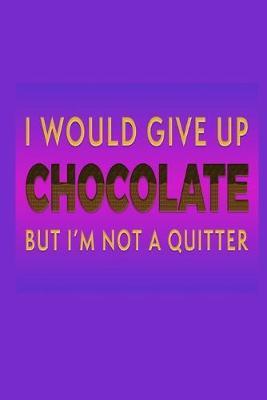 I Would Give Up Chocolate But I'm Not A Quitter: Chocolate Lover Gift Idea: Lined Journal Notebook - Joyful Creations - cover