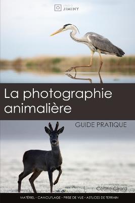 La photographie animalière: guide pratique: Un guide pour les débutants et intermédiaires en photographie nature - Cédric Girard - cover