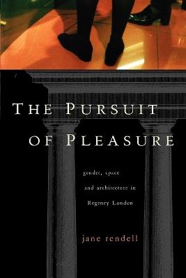 The Pursuit of Pleasure: Gender, Space and Architecture in Regency London - Jane Rendell - cover