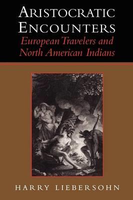 Aristocratic Encounters: European Travelers and North American Indians - Harry Liebersohn - cover