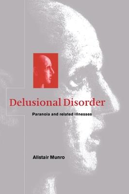 Delusional Disorder: Paranoia and Related Illnesses - Alistair Munro - cover