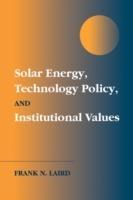 Solar Energy, Technology Policy, and Institutional Values - Frank N. Laird - cover
