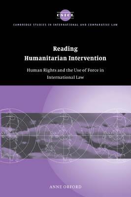 Reading Humanitarian Intervention: Human Rights and the Use of Force in International Law - Anne Orford - cover