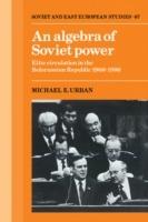 An Algebra of Soviet Power: Elite Circulation in the Belorussian Republic 1966-86 - Michael E. Urban - cover