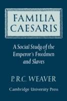 Familia Caesaris: A Social Study of the Emperor's Freedmen and Slaves - P. R. C. Weaver - cover