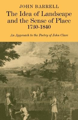 The Idea of Landscape and the Sense of Place 1730-1840: An Approach to the Poetry of John Clare - John Barrell - cover