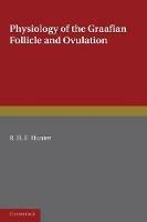 Physiology of the Graafian Follicle and Ovulation - R. H. F. Hunter - cover
