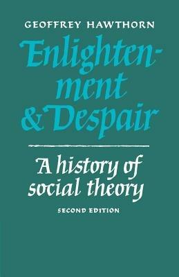 Enlightenment and Despair: A History of Social Theory - Geoffrey Hawthorn - cover