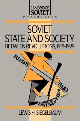 Soviet State and Society between Revolutions, 1918-1929 - Lewis H. Siegelbaum - cover