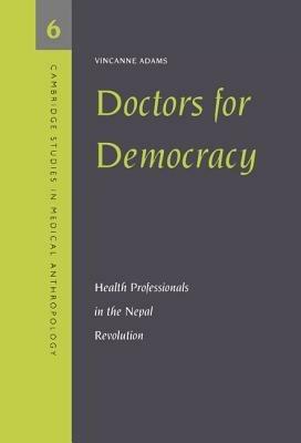 Doctors for Democracy: Health Professionals in the Nepal Revolution - Vincanne Adams - cover