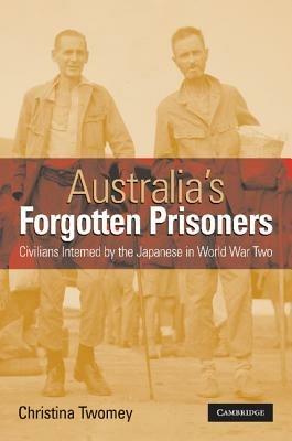 Australia's Forgotten Prisoners: Civilians Interned by the Japanese in World War Two - Christina Twomey - cover
