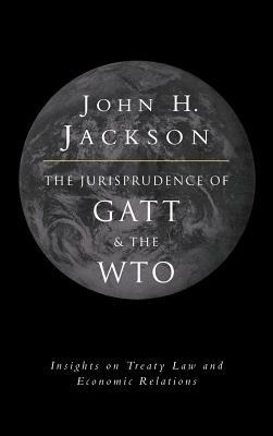 The Jurisprudence of GATT and the WTO: Insights on Treaty Law and Economic Relations - John H. Jackson - cover