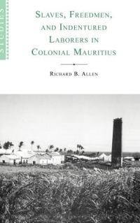 Slaves, Freedmen and Indentured Laborers in Colonial Mauritius - Richard B. Allen - cover