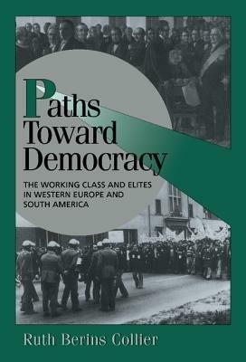 Paths toward Democracy: The Working Class and Elites in Western Europe and South America - Ruth Berins Collier - cover