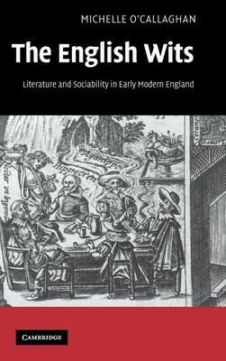 The English Wits: Literature and Sociability in Early Modern England - Michelle O'Callaghan - cover