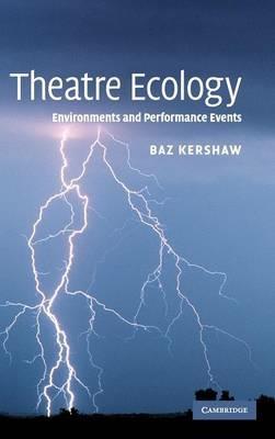 Theatre Ecology: Environments and Performance Events - Baz Kershaw - cover