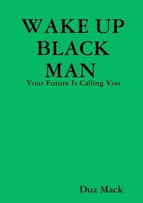 WAKE UP BLACK MAN: Your Future Is Calling You - Duz Mack - cover