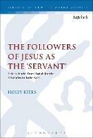 The Followers of Jesus as the 'Servant': Luke’s Model from Isaiah for the Disciples in Luke-Acts - Holly Beers - cover