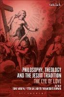 Philosophy, Theology and the Jesuit Tradition: 'The Eye of Love' - cover
