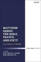 Matthew Henry: The Bible, Prayer, and Piety: A Tercentenary Celebration - cover