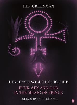 Dig If You Will The Picture: Funk, Sex and God in the Music of Prince - Ben Greenman - cover