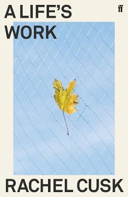 A Life's Work: 'A writer of almost electrifying intensity.' Irish Times - Rachel Cusk - cover