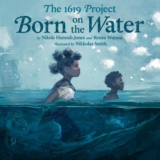 The 1619 Project: Born on the Water - Nikole Hannah-Jones,Renée Watson,Nikkolas Smith - ebook