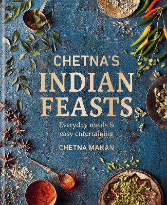 Chetna's Indian Feasts: Everyday meals and easy entertaining - Chetna Makan - cover
