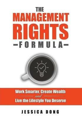 The Management Rights Formula: Work Smarter, Create Wealth and Live the Lifestyle You Deserve - Jessica Dong - cover