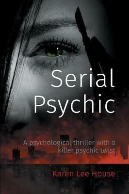 Serial Psychic: A psychological thriller with a killer psychic twist - Karen Lee House - cover