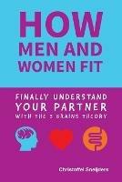 how MEN and WOMEN FIT: Finally Understand Your Partner with the 3 Brains Theory - Christoffel Sneijders - cover