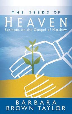 The Seeds of Heaven: Sermons on the Gospel of Matthew - Barbara Brown Taylor - cover