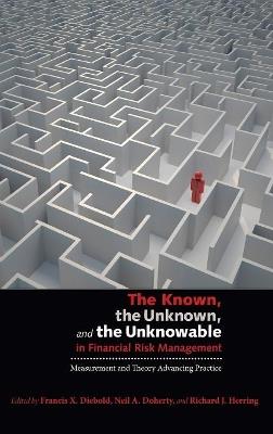 The Known, the Unknown, and the Unknowable in Financial Risk Management: Measurement and Theory Advancing Practice - cover