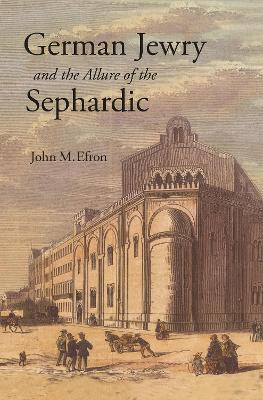 German Jewry and the Allure of the Sephardic - John M. Efron - cover
