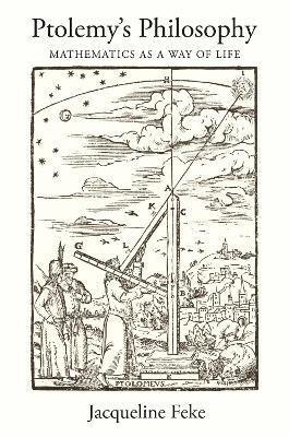Ptolemy's Philosophy: Mathematics as a Way of Life - Jacqueline Feke - cover