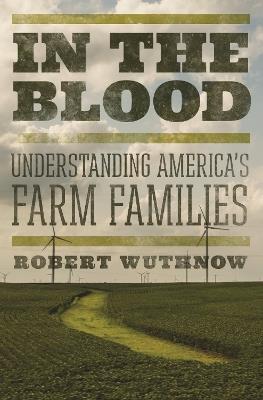 In the Blood: Understanding America's Farm Families - Robert Wuthnow - cover