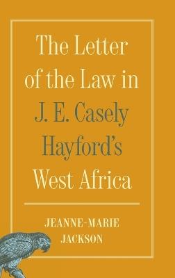 The Letter of the Law in J. E. Casely Hayford's West Africa - Jeanne-Marie Jackson - cover
