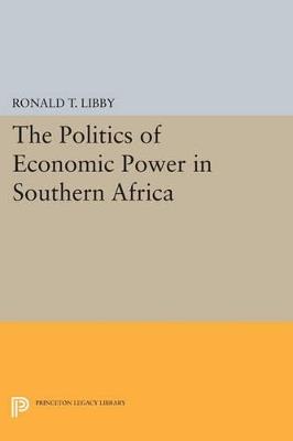 The Politics of Economic Power in Southern Africa - Ronald T. Libby - cover