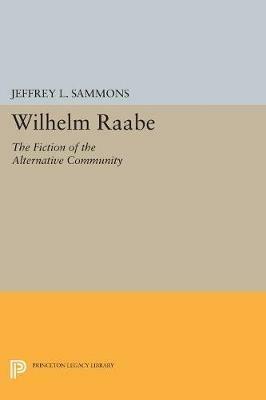 Wilhelm Raabe: The Fiction of the Alternative Community - Jeffrey L. Sammons - cover