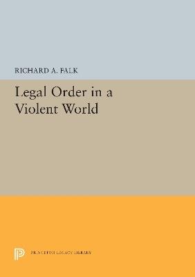 Legal Order in a Violent World - Richard A. Falk - cover