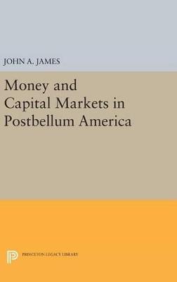 Money and Capital Markets in Postbellum America - John A. James - cover