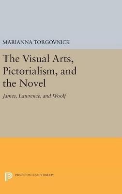 The Visual Arts, Pictorialism, and the Novel: James, Lawrence, and Woolf - Marianna Torgovnick - cover