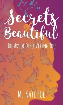 Secrets Of Beautiful: The Art Of Discovering You - M Kate Poe - cover