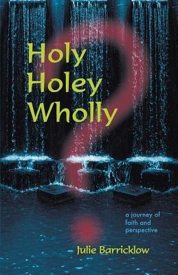 Holy, Holey, Wholly? A Journey of Faith and Perspective - Julie Barricklow - cover