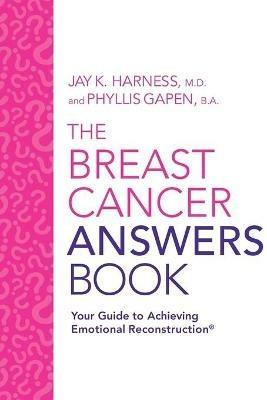 The Breast Cancer Answers Book: Your Guide to Achieving Emotional Reconstruction(R) - MD Jay K Harness,Phyllis Gapen - cover