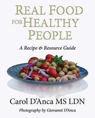 Real Food for Healthy People: A recipe and resource guide - Carol D'Anca - cover